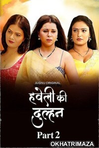 Haveli Ki Dulhan (2025) S01 Part 2 Jugnu Hindi Hot Web Series